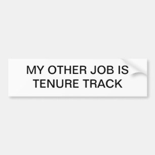 my other job is tenure track bumper sticker