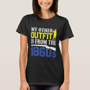 My Other Outfit Is From The 1860s - Civil War Reen T-Shirt
