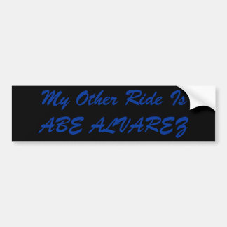 My Other Ride Is ABE ALVAREZ Bumper Sticker