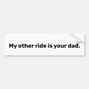 My other ride is your dad bumper sticker
