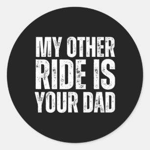 My Other Ride Is Your Dad Classic Round Sticker