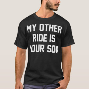 My Other Ride Is Your Son T-Shirt