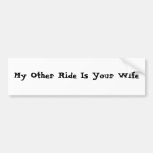 My Other Ride Is Your Wife Bumper Sticker
