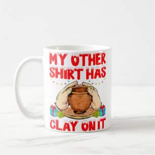 My Other Shirt Has Clay On It - Funny Pottery Chri Coffee Mug