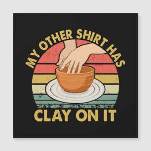 My Other Shirt Has Clay On It - Pottery Ceramicist