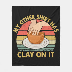 My Other Shirt Has Clay On It - Pottery Potter Cer Fleece Blanket