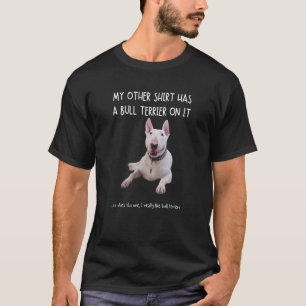 My Other Things Has A Bull Terrier On It Pets Anim T-Shirt
