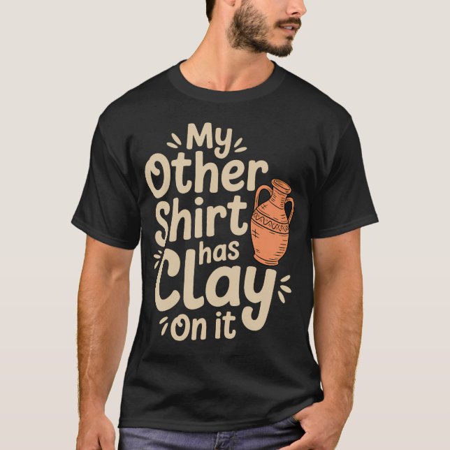My Other Wear Has Clay On It Funny Pottery Ceramic T-Shirt (Front)