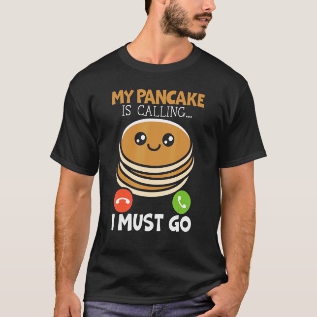 My Pancake Is Calling And I Must Go Food   Pancake T-Shirt (Front)