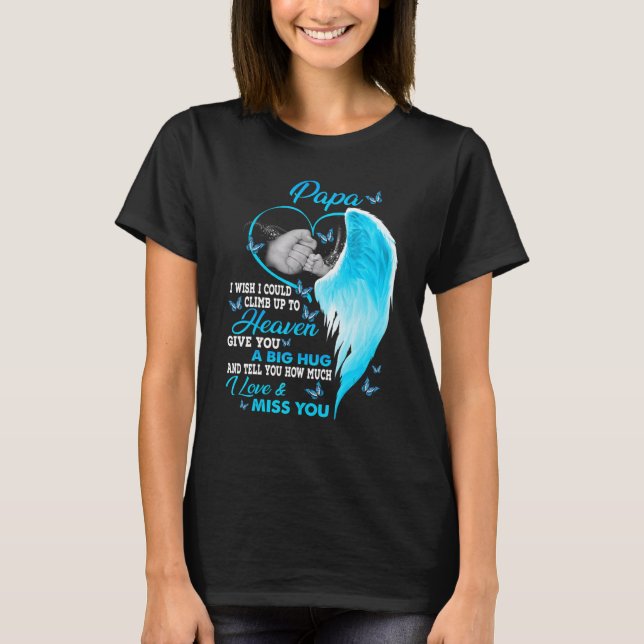 My Papa I Wish I Could Climb Up To Heaven I Love & T-Shirt (Front)