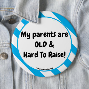 My parents are OLD & Hard To Raise! button
