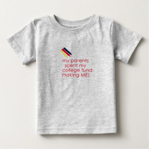 My parents spent my college fund making me! baby T-Shirt