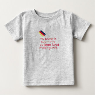 My parents spent my college fund making me! baby T-Shirt