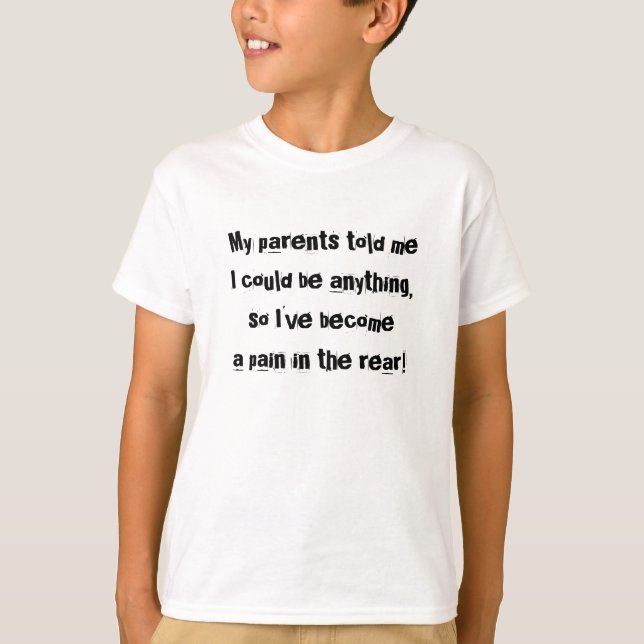 My parents  told me I could be anything... T-Shirt (Front)