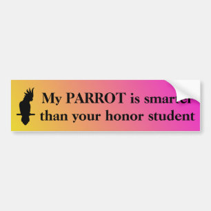 My parrot is smarter than your honour student bumper sticker