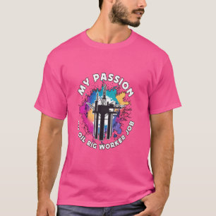 My Passion My Oil Rig Worker Oil Industry Oil Rig T-Shirt
