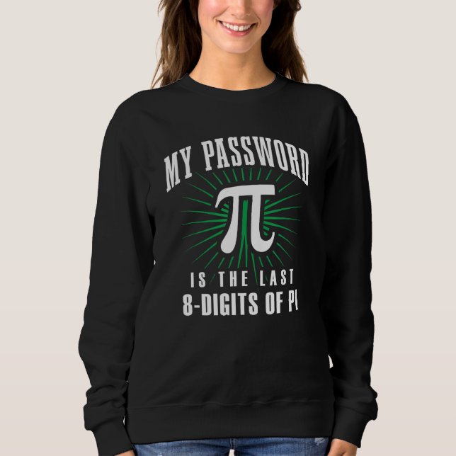 My Password Is The Last 8 Digits Of Pi Funny Nerd  Sweatshirt (Front)