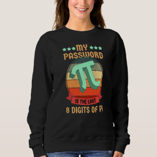 My Password Is The Last 8 Digits Of Pi Funny Pi Da Sweatshirt