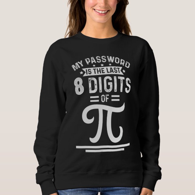 My Password Is The Last 8 Digits Of Pi Math Nerds  Sweatshirt (Front)