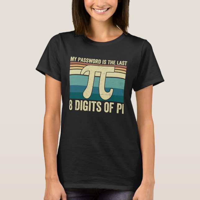 My Password Is The Last 8 Digits of Pi Math Teache T-Shirt (Front)