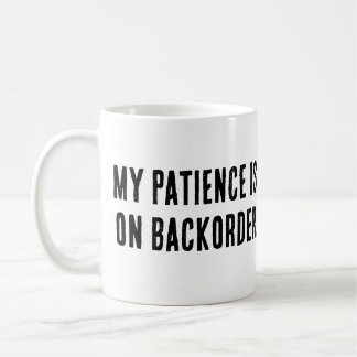 My Patience is on Backorder” Sarcastic  Coffee Mug