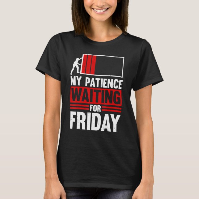 My Patience Waiting For Friday Monday Sickness  Sa T-Shirt (Front)