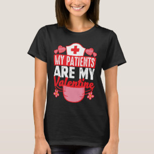 My Patients Are My Valentine Idea For Medical Nur T-Shirt