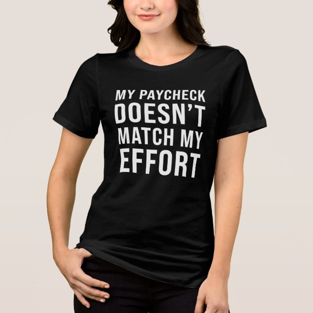 My Paycheck Doesn’t Match My Effort - Funny Work Tri-Blend Shirt (Front)