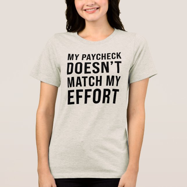 My Paycheck Doesn’t Match My Effort - Funny Work Tri-Blend Shirt (Front)