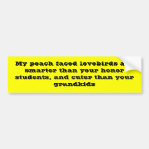 My peach faced lovebirds are smarter than your ... bumper sticker
