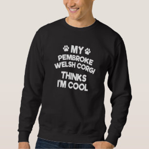 My Pembroke Welsh Corgi Thinks I'm Cool Dog Breed Sweatshirt