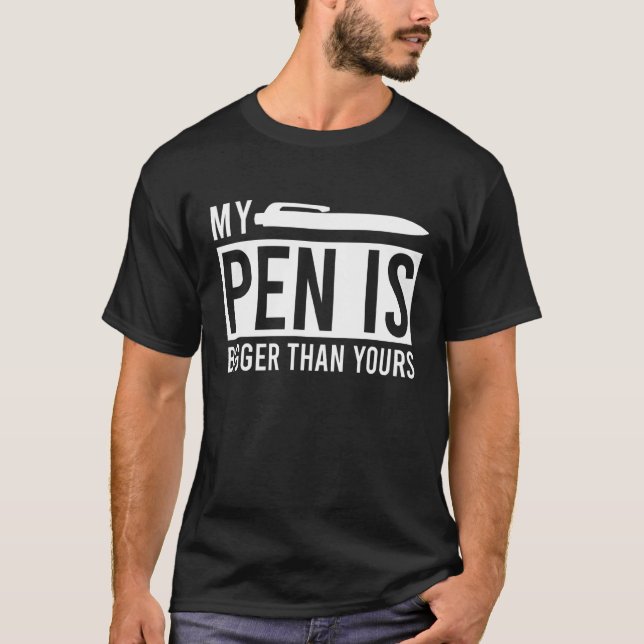 My Pen Is Bigger Than Yours Meme Saying T-Shirt (Front)