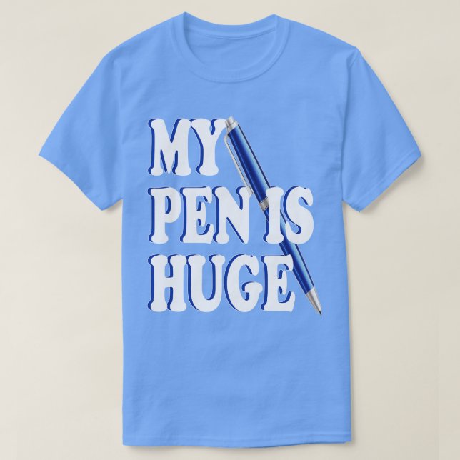 my pen is huge 1 T-Shirt (Design Front)