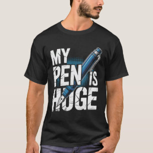 My Pen Is Huge Funny Adult Humour Inappropriate Di T-Shirt