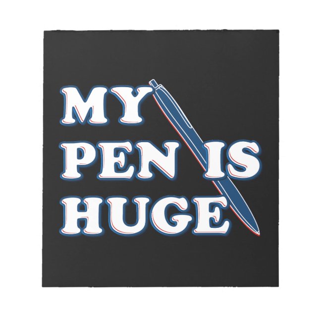 My Pen Is Huge Funny Offensive Sarcastic Humour Notepad (Front)