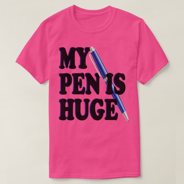 my pen is huge T-Shirt (Design Front)