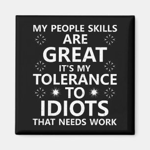 My People Skills Are Great...to Idiots That Needs Magnet