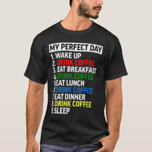 My Perfect Day Drink Coffee Coffee Drinker Caffe T-Shirt