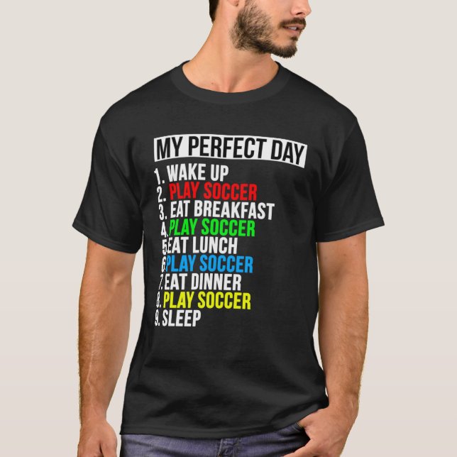 My Perfect Day  Soccer  For Soccer T-Shirt (Front)