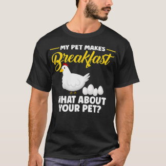 My Pet Makes Breakfast, What About Your Pet Poultr T-Shirt