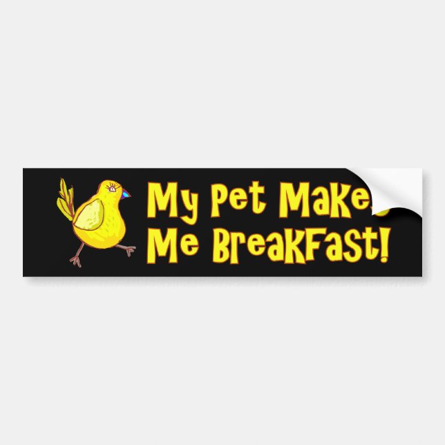 My Pet Makes Me Breakfast Chicken Bumper Sticker (Front)