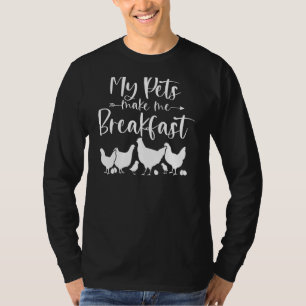 My Pets Make Me Breakfast Funny Chicken Farm Girl  T-Shirt