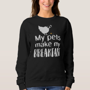 My Pets Make My Breakfast Joke Egg Eggs Chickens C Sweatshirt