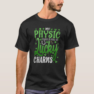 My Physic Class Is Full Of Lucky Charms St Patrick T-Shirt