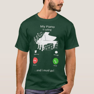 My Piano Is Calling and I must Go Funny Pianist  T-Shirt