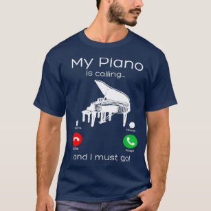 My Piano Is Calling And I Must Go Funny T-Shirt