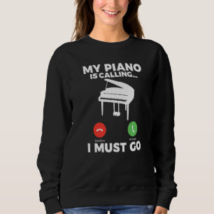 My Piano is calling i must go funny Musician Piano Sweatshirt