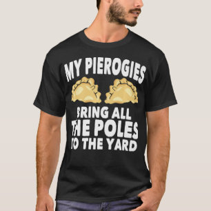 My Pierogies Bring All The Poles  Dyngus Day T-Shirt