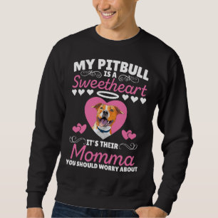 My Pitbull Is A Sweetheart Its Their Momma You Sho Sweatshirt