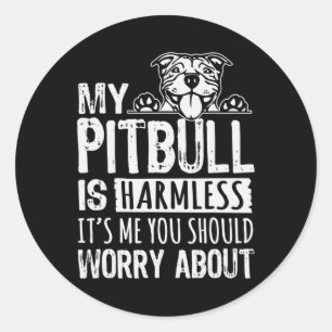 My Pitbull Is Harmless its Me You Should Worry Abo Classic Round Sticker